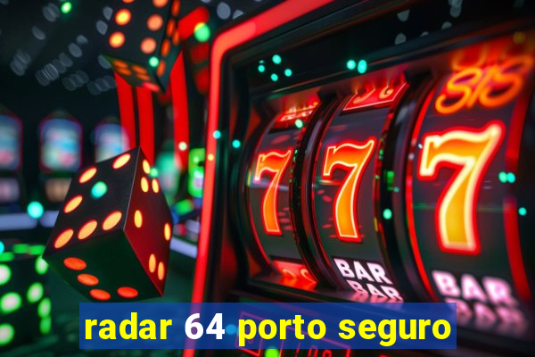 radar 64 porto seguro